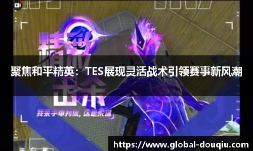 聚焦和平精英：TES展现灵活战术引领赛事新风潮